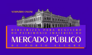 O MPRS promove o Seminário Online - Diretrizes para Registro Patrimônio Imaterial do Mercado Público de Porto Alegre, em 04/08 -14h às 18h.